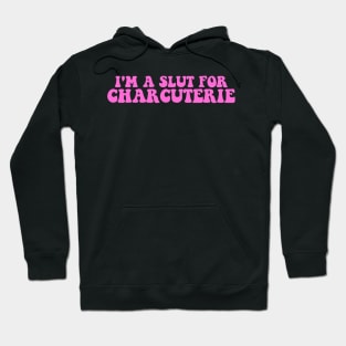 I'm A S.l.u.t For Charcuterie Hoodie